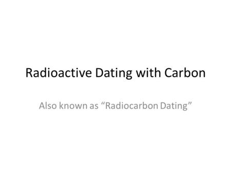 Radioactive Dating with Carbon
