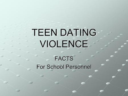 TEEN DATING VIOLENCE FACTS For School Personnel. Dating violence cuts across race, gender and socioeconomic lines Girls more likely to yell threaten to.