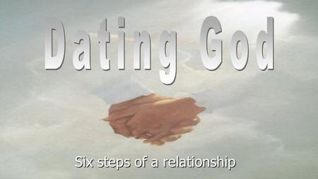 Six steps of a relationship. Dating God SearchingIntroducingBefriendingCourtingBetrothingMarrying.