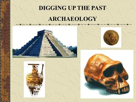 DIGGING UP THE PAST ARCHAEOLOGY.
