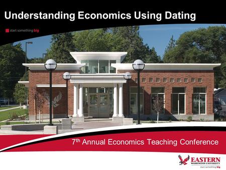 Understanding Economics Using Dating 7 th Annual Economics Teaching Conference.