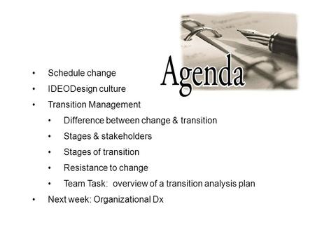 Schedule change IDEODesign culture Transition Management Difference between change & transition Stages & stakeholders Stages of transition Resistance to.