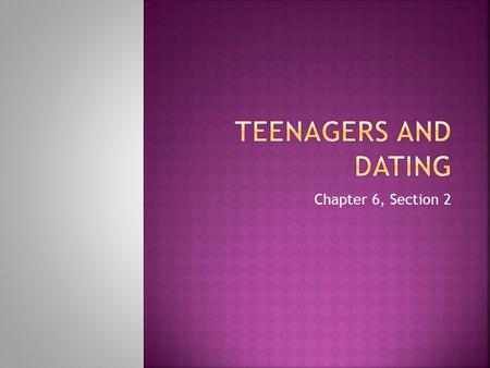 Teenagers and Dating Chapter 6, Section 2.