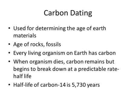 Carbon Dating Used for determining the age of earth materials