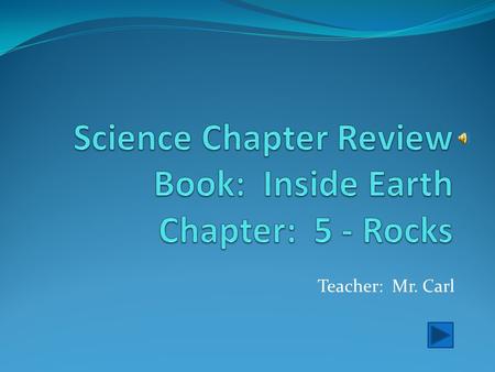 Science Chapter Review Book: Inside Earth Chapter: 5 - Rocks