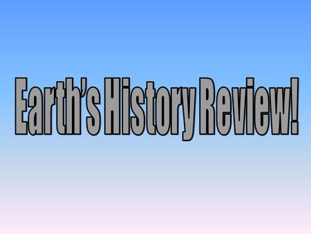 Earth’s History Review!
