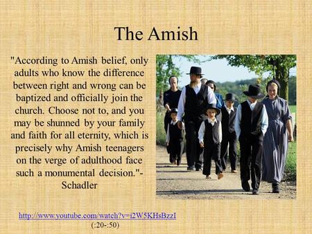 The Amish According to Amish belief, only adults who know the difference between right and wrong can be baptized and officially join the church. Choose.