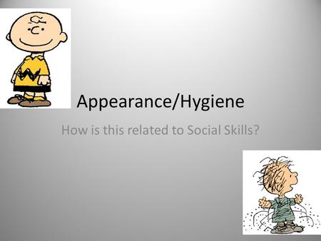 Appearance/Hygiene How is this related to Social Skills?