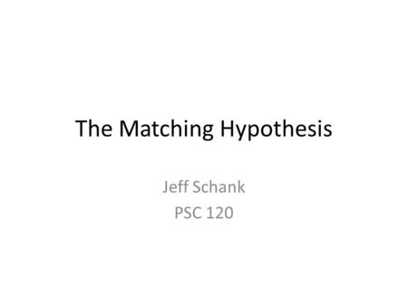 The Matching Hypothesis Jeff Schank PSC 120. Mating Mating is an evolutionary imperative Much of life is structured around securing and maintaining long-term.