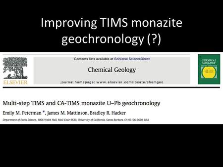 Improving TIMS monazite geochronology (?). Why TIMS? High-precision – typically better than 0.2% Benchmark ages of reference materials – LA-ICPMS – SIMS.