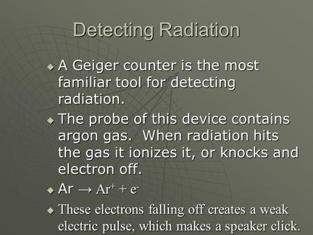 Detecting Radiation A Geiger counter is the most familiar tool for detecting radiation. A Geiger counter is the most familiar tool for detecting radiation.
