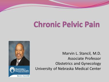 Chronic Pelvic Pain Marvin L. Stancil, M.D. Associate Professor
