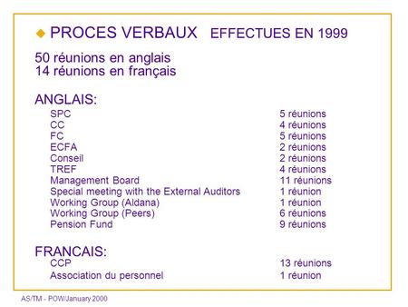 AS/TM - POW/January 2000 PROCES VERBAUX EFFECTUES EN 1999 50 réunions en anglais 14 réunions en français ANGLAIS: SPC5 réunions CC 4 réunions FC 5 réunions.