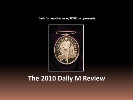Back for another year, TDRE inc. presents The 2010 Dally M Review.