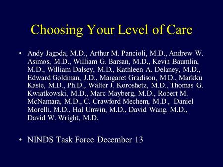 Choosing Your Level of Care Andy Jagoda, M.D., Arthur M. Pancioli, M.D., Andrew W. Asimos, M.D., William G. Barsan, M.D., Kevin Baumlin, M.D., William.