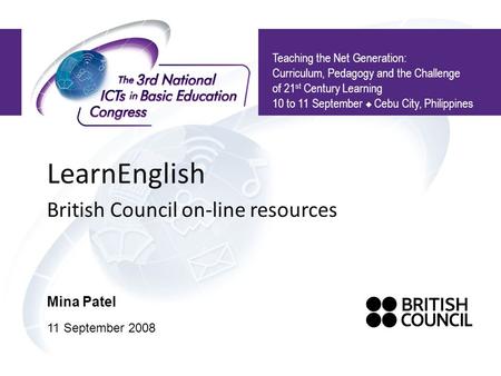 LearnEnglish British Council on-line resources Teaching the Net Generation: Curriculum, Pedagogy and the Challenge of 21 st Century Learning 10 to 11 September.