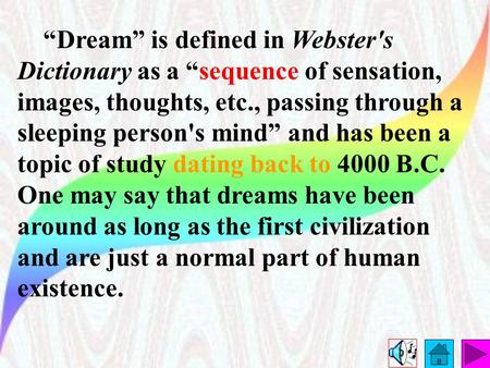 Dream is defined in Webster's Dictionary as a sequence of sensation, images, thoughts, etc., passing through a sleeping person's mind and has been a topic.