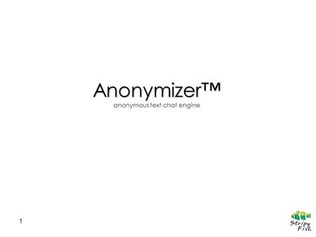 1 Anonymizer anonymous text chat engine. 2 concept increase community size, awareness and generate ongoing incremental revenues from existing members.