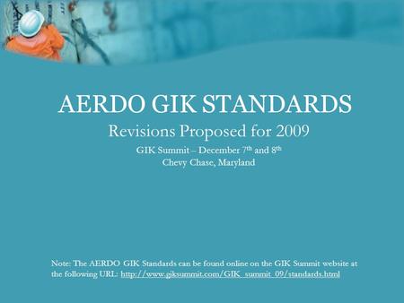 AERDO GIK STANDARDS Revisions Proposed for 2009 GIK Summit – December 7 th and 8 th Chevy Chase, Maryland Note: The AERDO GIK Standards can be found online.