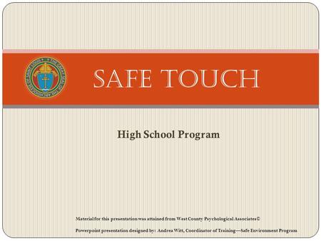 High School Program Safe Touch Material for this presentation was attained from West County Psychological Associates© Powerpoint presentation designed.