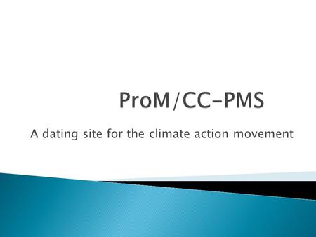 A dating site for the climate action movement. The Concept: a dating site for the climate action movement Building ProM: leveraging open infrastructures.