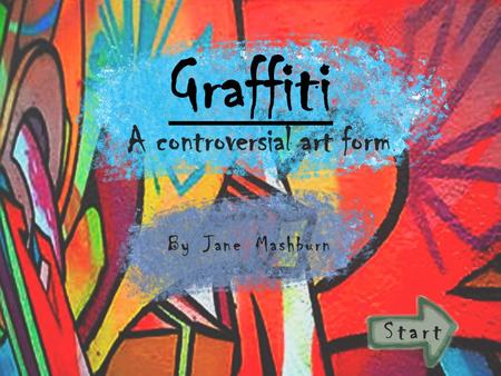 Graffiti A controversial art form Start By Jane Mashburn.