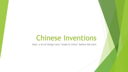 Chinese Inventions Yeah, a lot of things were made in China before Wal-Mart.