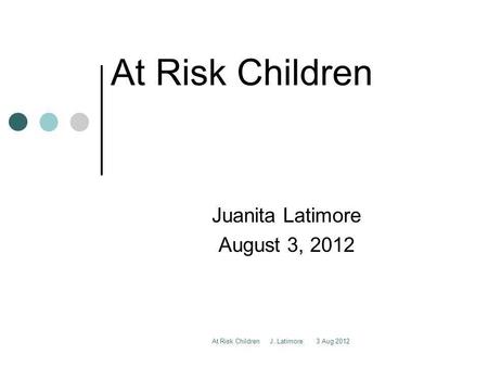 At Risk Children J. Latimore 3 Aug 2012 At Risk Children Juanita Latimore August 3, 2012.