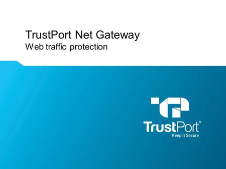 TrustPort Net Gateway Web traffic protection. WWW.TRUSTPORT.COM Keep It Secure Contents Latest security threats spam and malware Advantages of entry point.