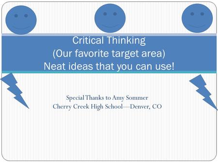 Special Thanks to Amy Sommer Cherry Creek High SchoolDenver, CO Critical Thinking (Our favorite target area) Neat ideas that you can use!