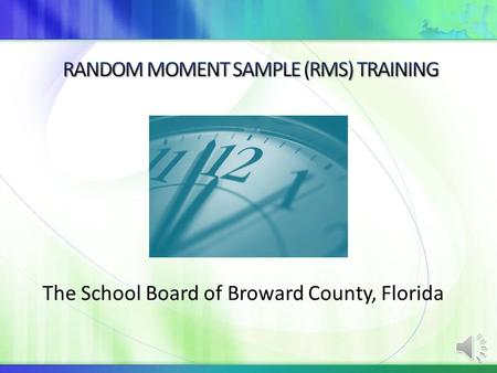 The School Board of Broward County, Florida Why Were You Selected ? You are probably wondering why you have been asked to complete a Random Moment Sample.