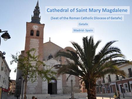 Cathedral of Saint Mary Magdalene Getafe Madrid- Spain (Seat of the Roman Catholic Diocese of Getafe)