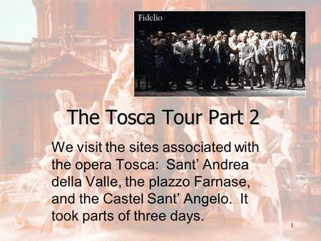 1 The Tosca Tour Part 2 We visit the sites associated with the opera Tosca: Sant Andrea della Valle, the plazzo Farnase, and the Castel Sant Angelo. It.
