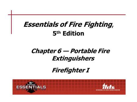 Chapter 6 Lesson Goal After completing this lesson, the student shall be able to operate portable fire extinguishers effectively and safely following the.