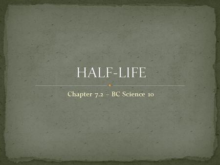 HALF-LIFE Chapter 7.2 – BC Science 10.