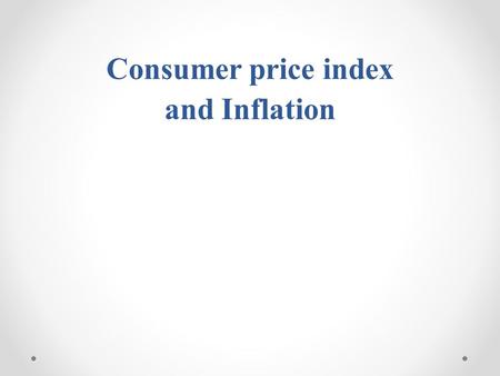 Consumer price index and Inflation. Introduction Consumer price index (CPI) Inflation rate Content.