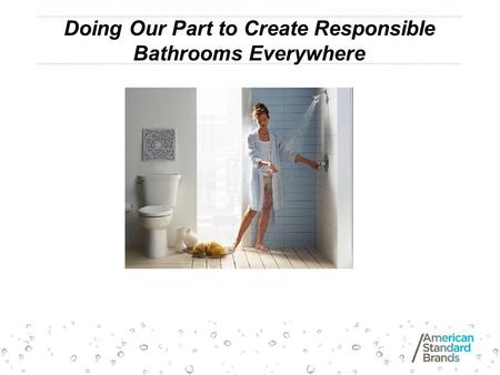 Doing Our Part to Create Responsible Bathrooms Everywhere.
