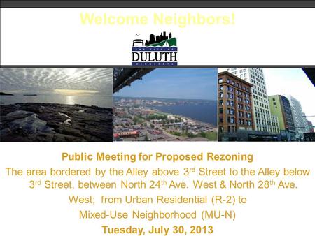 Welcome Neighbors! Public Meeting for Proposed Rezoning The area bordered by the Alley above 3 rd Street to the Alley below 3 rd Street, between North.