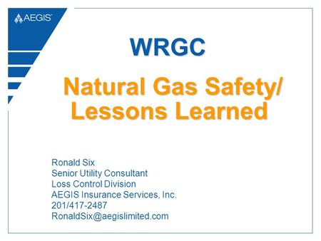 Ronald Six Senior Utility Consultant Loss Control Division AEGIS Insurance Services, Inc. 201/417-2487 WRGC WRGC Natural Gas.