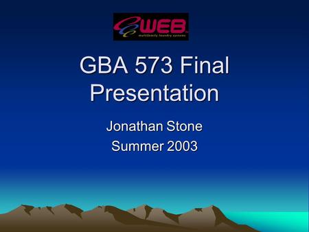 GBA 573 Final Presentation Jonathan Stone Summer 2003.