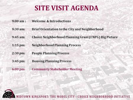 SITE VISIT AGENDA 9:00 am : Welcome & Introductions 9:30 am: Brief Orientation to the City and Neighborhood 9:45 am: Choice Neighborhood Planning Grant.