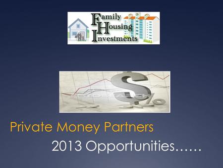 Private Money Partners 2013 Opportunities……. Disclaimer This is not an offer to purchase or sell securities. Any person, entity, or organization must.