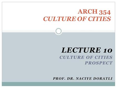 LECTURE 10 Culture of cities Prospect Prof. Dr. Naciye DoratlI