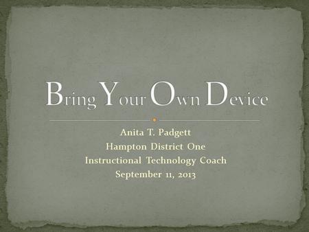 Anita T. Padgett Hampton District One Instructional Technology Coach September 11, 2013.