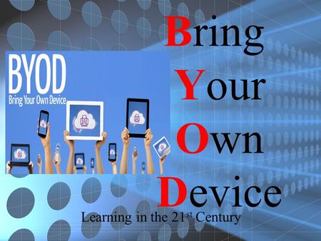 Bring Your Own Device Learning in the 21 st Century.