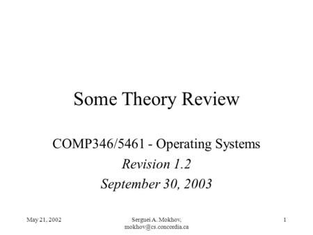 May 21, 2002Serguei A. Mokhov, 1 Some Theory Review COMP346/5461 - Operating Systems Revision 1.2 September 30, 2003.