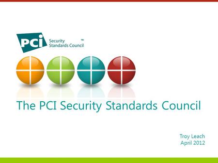 Troy Leach April 2012 The PCI Security Standards Council.