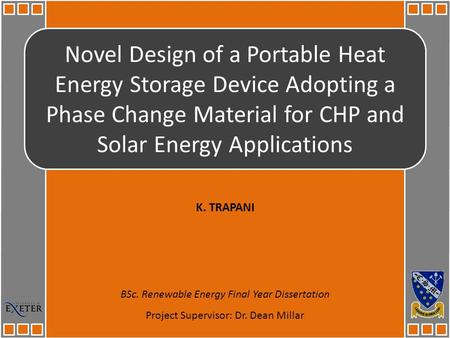 Novel Design of a Portable Heat Energy Storage Device Adopting a Phase Change Material for CHP and Solar Energy Applications K. TRAPANI BSc. Renewable.