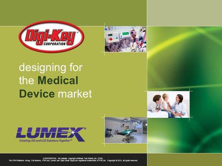 Designing for the Medical Device market CONFIDENTIAL: All contents copyright of Illinois Tool Works, Inc. (ITW). The ITW Photonics Group, Cal Sensors,