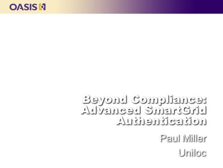 Beyond Compliance: Advanced SmartGrid Authentication Paul Miller Uniloc.